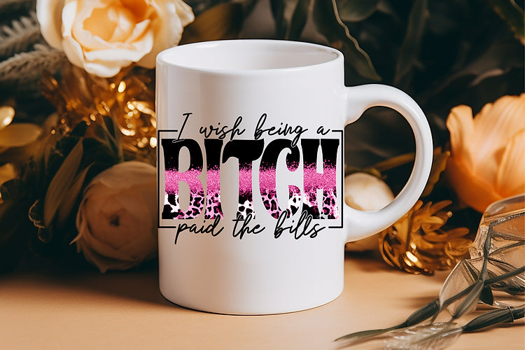 I wish being a B*tch paid the bills coffee mug